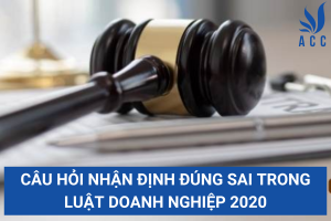 Câu hỏi nhận định đúng sai trong luật doanh nghiệp 2020