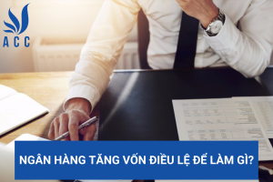 Ngân hàng tăng vốn điều lệ để làm gì?