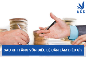 Sau khi tăng vốn điều lệ cần làm điều gì?