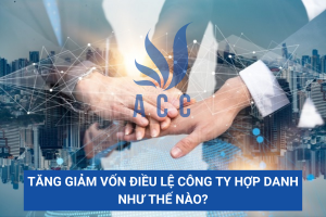 Tăng giảm vốn điều lệ công ty hợp danh như thế nào?