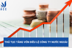 Thủ tục tăng vốn điều lệ công ty nước ngoài