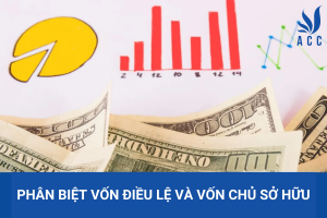 Phân biệt vốn điều lệ và vốn chủ sở hữu