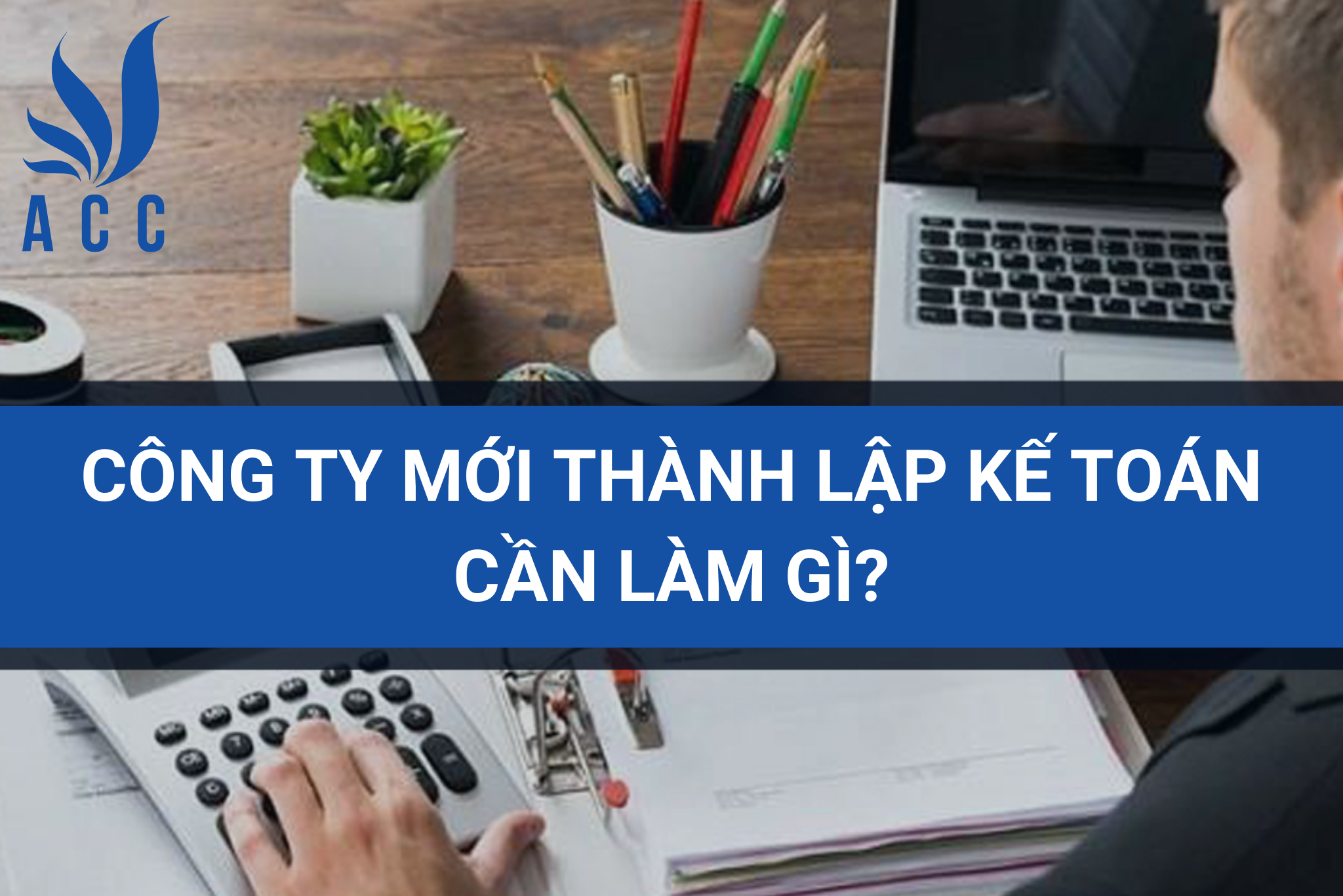 Công ty mới thành lập kế toán cần làm gì?
