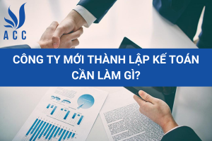 Công ty mới thành lập kế toán cần làm gì?