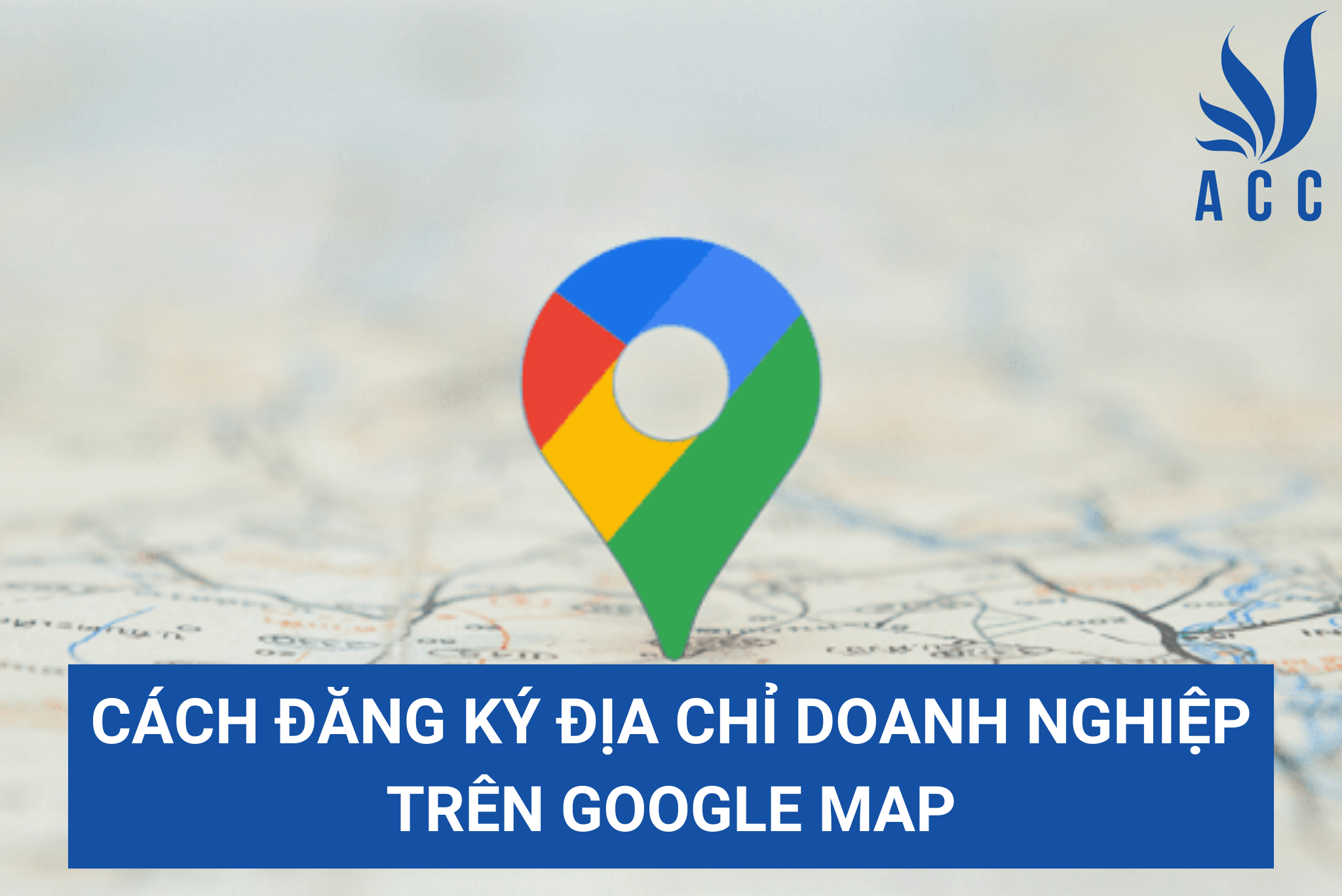 Cách đăng ký địa chỉ doanh nghiệp trên Google Map