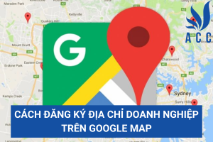 Cách đăng ký địa chỉ doanh nghiệp trên Google Map