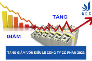Tăng giảm vốn điều lệ công ty cổ phần 2023