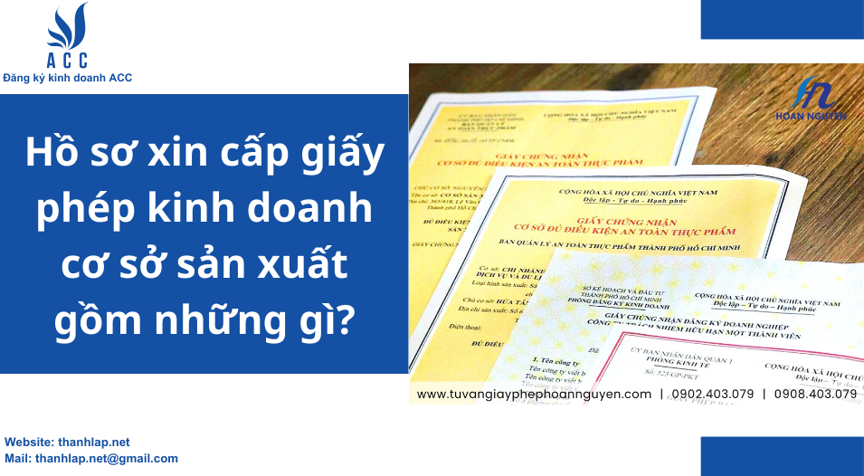 Hồ sơ xin cấp giấy phép kinh doanh cơ sở sản xuất gồm những gì?
