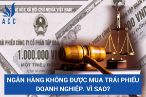Ngân hàng không được mua trái phiếu doanh nghiệp. Vì sao?