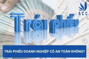 Trái phiếu doanh nghiệp có an toàn không?