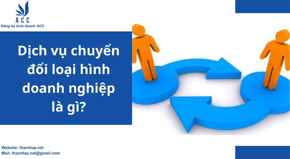 Dịch vụ chuyển đổi loại hình doanh nghiệp là gì?