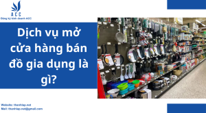 Dịch vụ mở cửa hàng bán đồ gia dụng là gì?