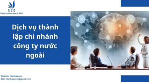 Dịch vụ thành lập chi nhánh công ty nước ngoài