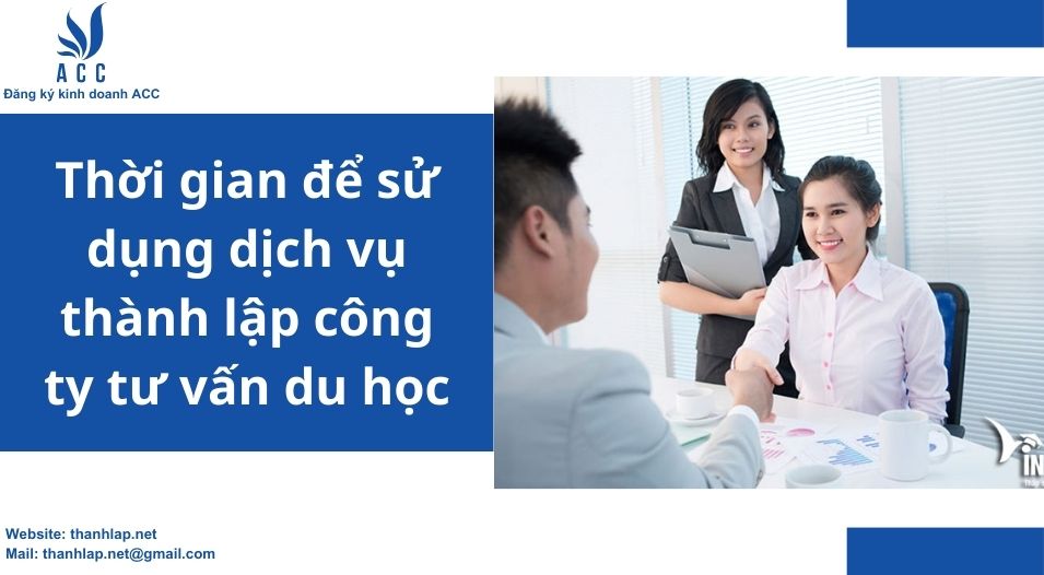 Thời gian để sử dụng dịch vụ thành lập công ty tư vấn du học