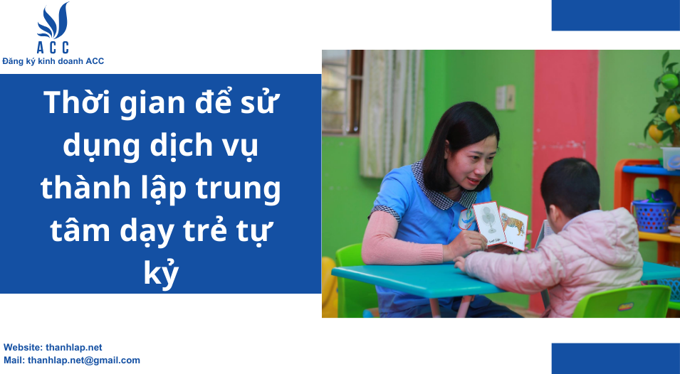 Thời gian để sử dụng dịch vụ thành lập trung tâm dạy trẻ tự kỷ