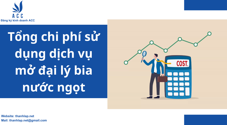 Tổng chi phí sử dụng dịch vụ mở đại lý bia nước ngọt