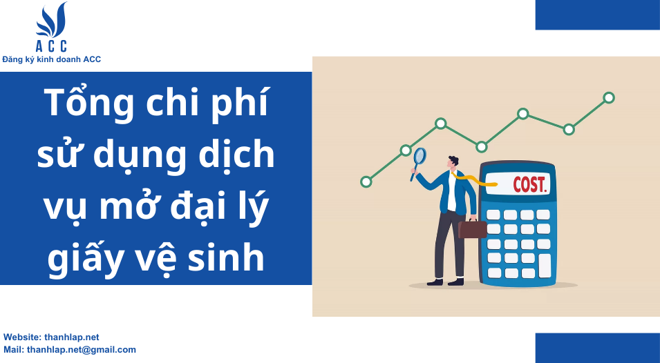 Tổng chi phí sử dụng dịch vụ mở đại lý giấy vệ sinh