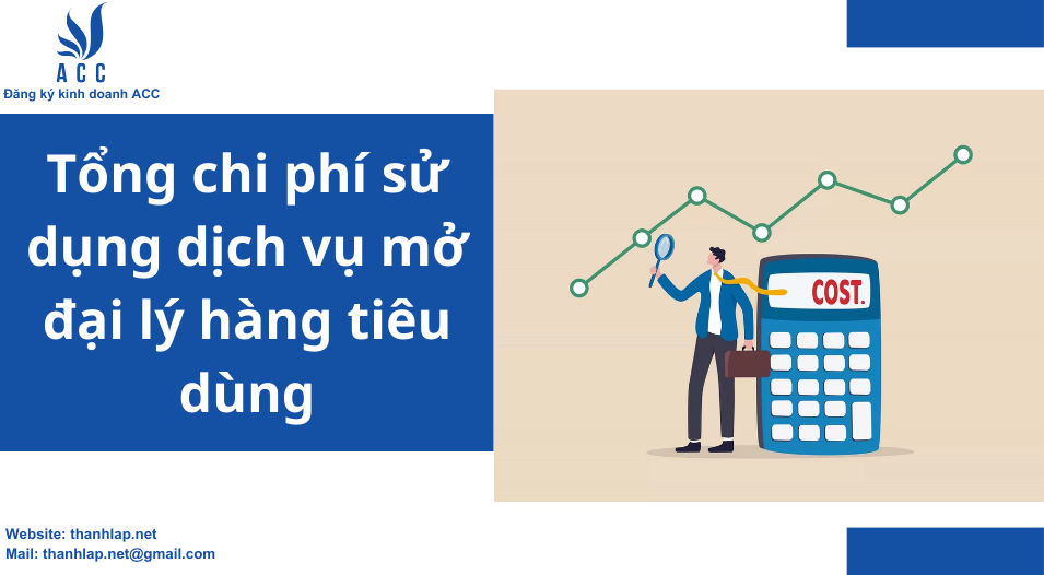 Tổng chi phí sử dụng dịch vụ mở đại lý hàng tiêu dùng