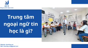Trung tâm ngoại ngữ tin học là gì? 
