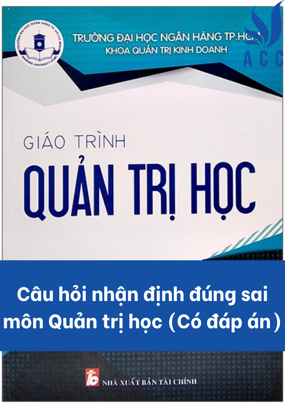 Câu hỏi nhận định đúng sai môn Quản trị học (Có đáp án)