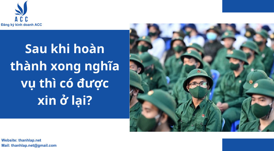 Sau khi hoàn thành xong nghĩa vụ thì có được xin ở lại?